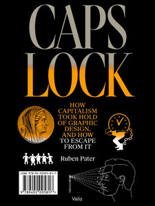 CAPS LOCK. How capitalism took hold of graphic design, and how to escape from it