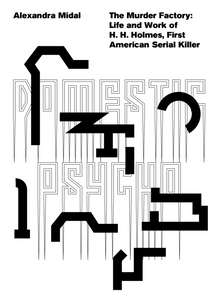 The Murder Factory: Life and Work of H. H. Holmes, First American Serial Killer