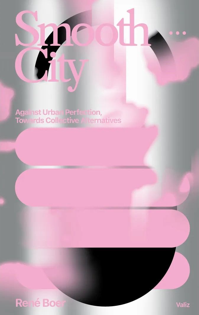 Smooth City. Against Urban Perfection, Towards Collective Alternatives