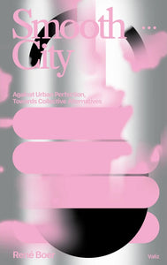 Smooth City. Against Urban Perfection, Towards Collective Alternatives