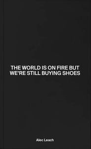The World is On Fire But We're Still Buying Shoes