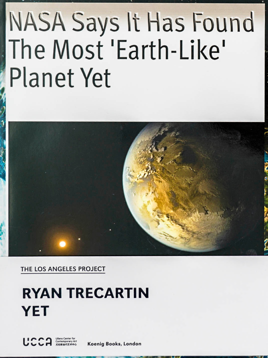 The Los Angeles Project Ryan Trecartin Yet in sans serif type with an image of outer space and the heading: NASA says it has found the most 'Earth-LIke'  Planet Yet