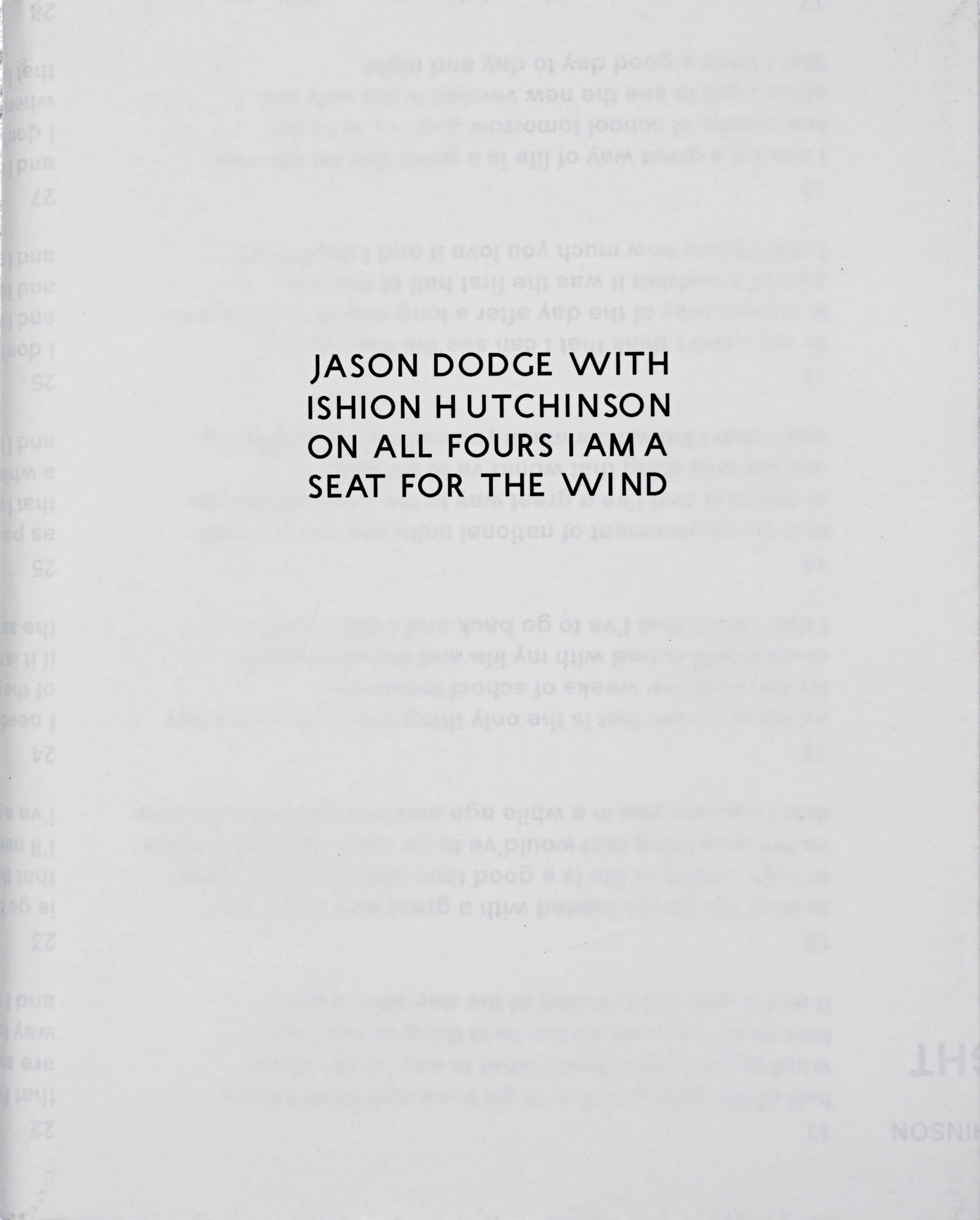 JASON DODGE WITH ISHION HUTCHINSON On All Fours I Am A Seat For The Wind in sans serif type on white newsprint backdrop 