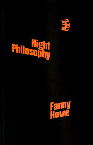 Black book cover with the title and author of the book written in orange font, at slightly oblique angles: Night Philosophy, Fanny Howe. In the top left corner, the logo of the publishing company.