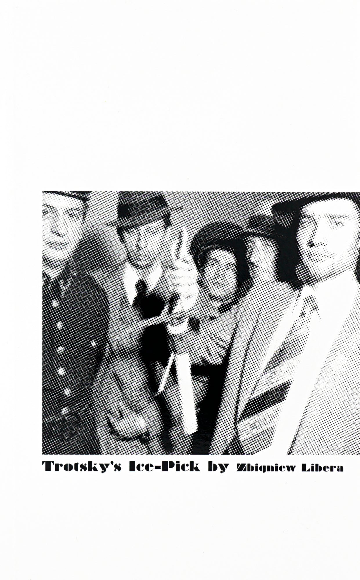 Trotsky's Ice-Pick by Zbiqnic Libera in black serif bold type under a phtocopied black and white newsprint image of men in suits holding an ice pick