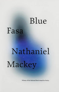 White book cover with a very blurry black and blue form, shaped sort of like a kidney bean. At the top of the page the book's title is written, Blue Fasa. At the bottom, the book's author is written: Nathaniel Mackey.
