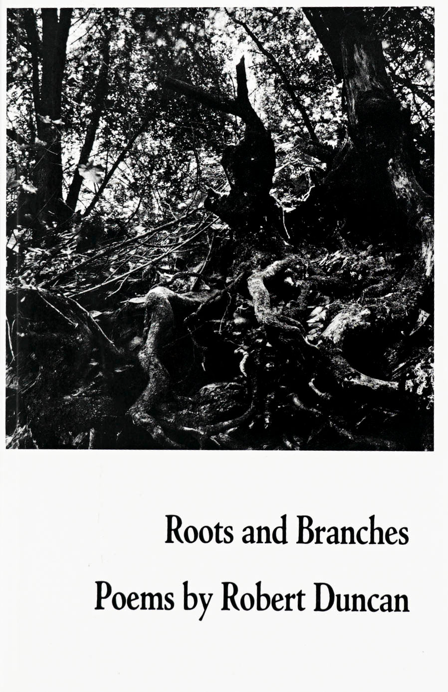 Roots and branches photographed in black and white with the words Roots and Branches Poems by Robert Duncan in black serif type