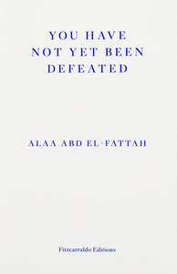You have not yet been defeated: Selected Works 2011-2021