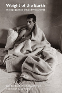  Weight of the Earth The Tape Journals of David Wojnarowicz in sans serif type with a black and white image of the author in a bed