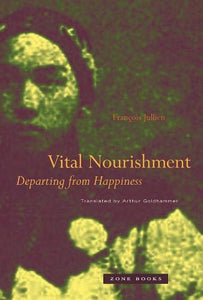 Vital Nourishment: Departing from Happiness François Jullien in orange serif type with a old photographic of a woman in deep green tones
