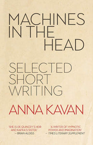 Machines in the Head The Selected Short Writing of Anna Kavan