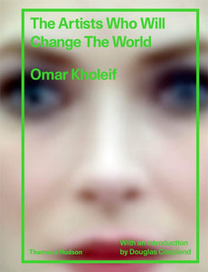  The Artists Who Will Change the World Omar Kholeif Thames and Hudson with an introduction by Douglas Couplan in green sans serif type over a blurred face
