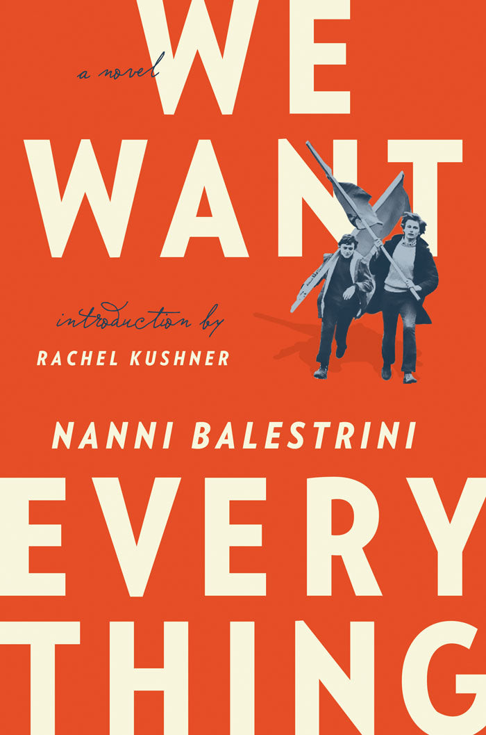 We Want Everything A Novel by Nanni Balestrini Introduction by Rachel Kushner in white serif or script type on a orange backdrop with a blue hue image cut out of protesters 