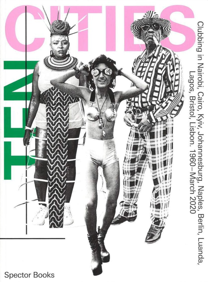 Book cover with two figures in traditional African attire, and one figure wearing biker shorts and a top made of coconut shells. The title of the book is written in green and pink font in all caps: TEN CITIES: Clubbing in Nairobi, Kyiv, Johannesburg, Naples, Berlin, Luanda, Lagos, Bristol, Lisbon, 1960–March 2020.