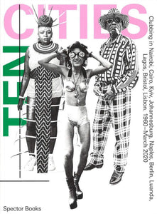 Book cover with two figures in traditional African attire, and one figure wearing biker shorts and a top made of coconut shells. The title of the book is written in green and pink font in all caps: TEN CITIES: Clubbing in Nairobi, Kyiv, Johannesburg, Naples, Berlin, Luanda, Lagos, Bristol, Lisbon, 1960–March 2020.