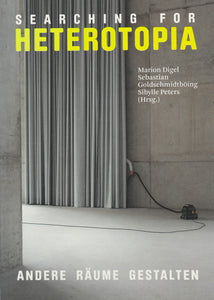 Book Cover depicting a grey concrete hall with a grey curtain behind a person is vacuuming. Only their hand is visible and the vacuum cleaner. In white sans serif the title read Searching For Heterotopia, whereas the word Heterotopia is written in Yellow. Underneath in serif white small writing there is the list of editors and on the Botton of the cover it says Andere Räume gestalten.