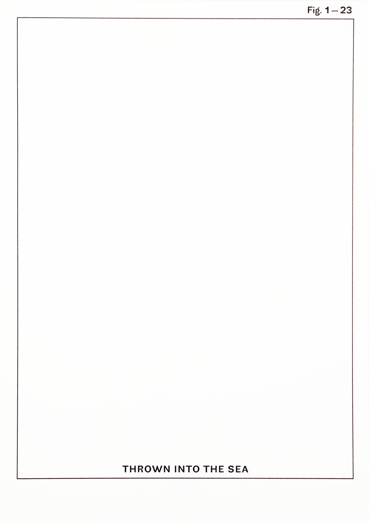 White page with the outline of a rectangle and the words THROWN INTO THE SEA written on the lower third of the page. On the very upper right corner it says Fig. 1-23 in black sans serif. 
