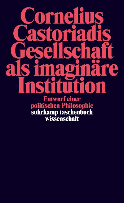 Gesellschaft als imaginäre Institution: Entwurf einer politischen Philosophie