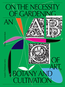 On the Necessity of Gardening - An ABC of Art, Botany and Cultivation