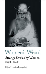 Women's Weird. Strange Stories by Women, 1890-1940