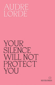 Your Silence Will Not Protect You. Essays and Poems