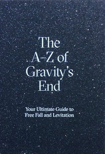 The A-Z of Gravity's End. Your Ultimate Guide to Free Fall and Levitation